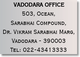 VADODARA OFFICE
503, Ocean, Sarabhai Compound, Dr. Vikram Sarabhai Marg,
Vadodara - 390003
Tel: 022-43413333
