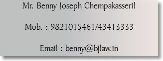 Mr. Benny Joseph Chempakasseril Mob. : 9821015461/43413333 Email : benny@bjlaw.in